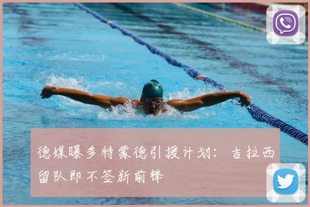 德媒曝多特蒙德引援计划：吉拉西留队即不签新前锋