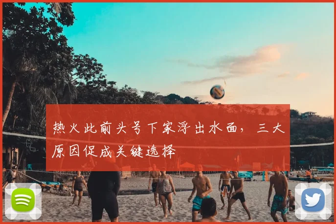 热火此前头号下家浮出水面,三大原因促成关键选择